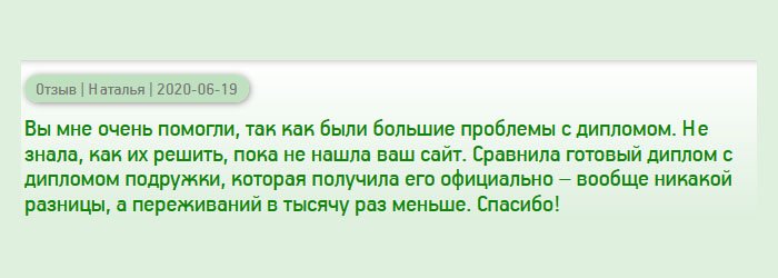 Вы мне здорово помогли, поскольку у меня возникли проблемы с дипломом, который потребовался отделу кадров. Долго искала надежную компанию и решила обратиться к вам, о чем нисколько не сожалею. При получении сравнила полученный от вас документ с документом вуза сестры, которая получила его традиционным путем – разницы не нашла. Спасибо за качество и приятное сотрудничество!